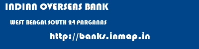 INDIAN OVERSEAS BANK  WEST BENGAL SOUTH 24 PARGANAS    banks information 